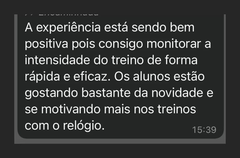 Mensagem de WhatsApp de professor parceiro: "A experiência está sendo bem positiva pois consigo monitorar a intensidade do treino de forma rápida e eficaz. Os alunos estão gostando bastante da novidade e se motivando mais nos treinos com o relógio."